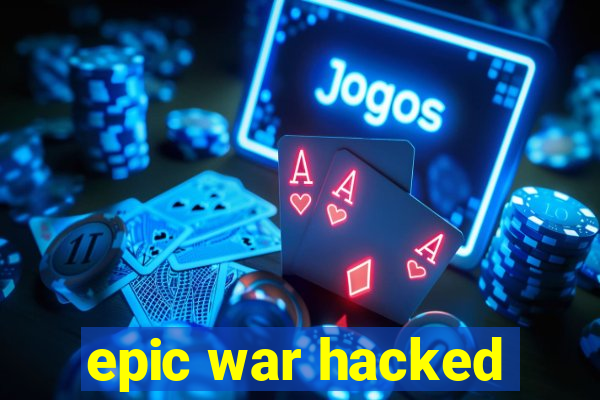 epic war hacked